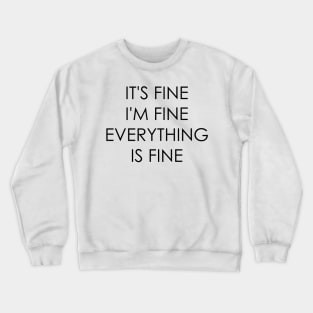 It's Fine I'm Fine Everything Is Fine Crewneck Sweatshirt